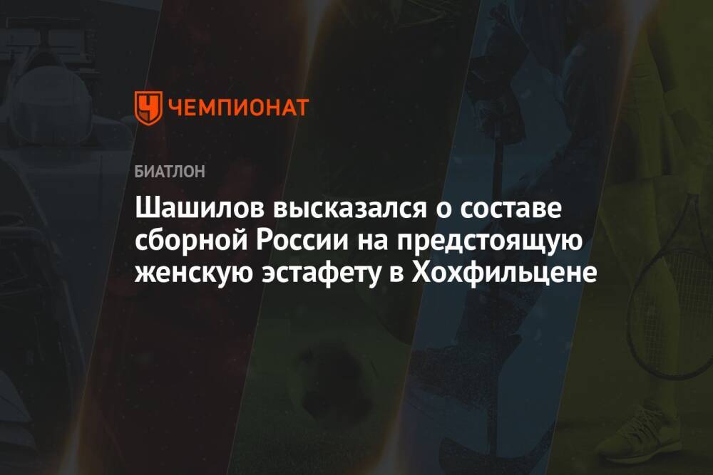 Шашилов высказался о составе сборной России на предстоящую женскую эстафету в Хохфильцене