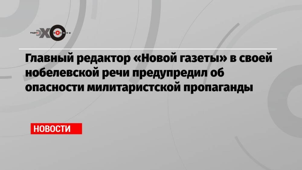 Главный редактор «Новой газеты» в своей нобелевской речи предупредил об опасности милитаристской пропаганды