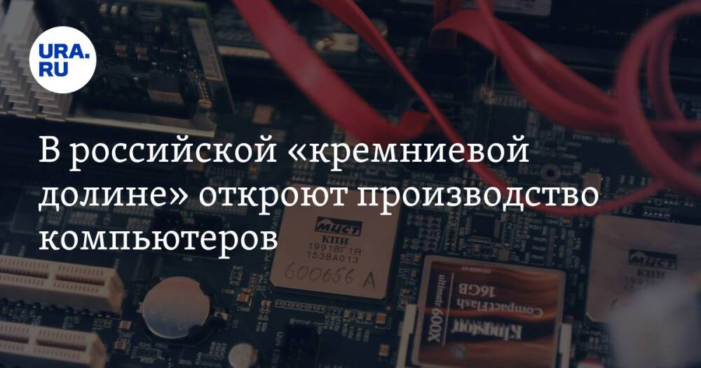 В российской «кремниевой долине» откроют производство компьютеров