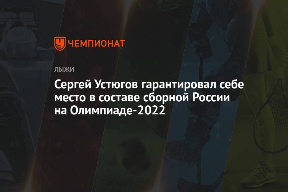 Сергей Устюгов гарантировал себе место в составе сборной России на Олимпиаде-2022