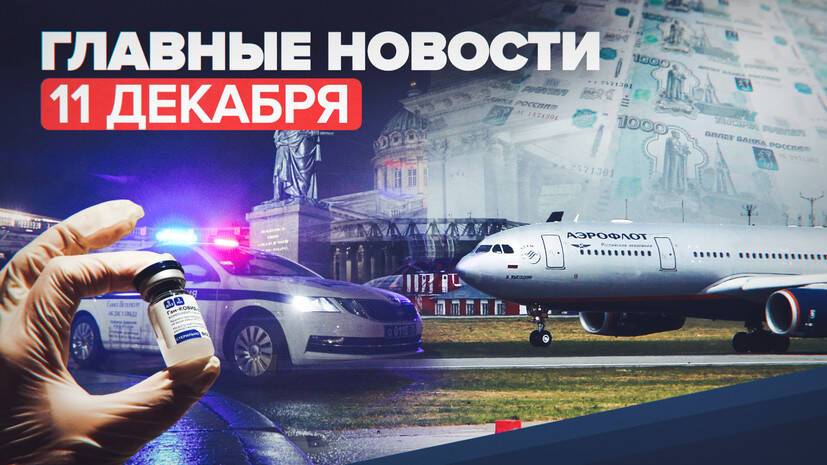 Новости дня — 11 декабря: экстренное приземление в Шереметьеве, клинические испытания «Спутника М»