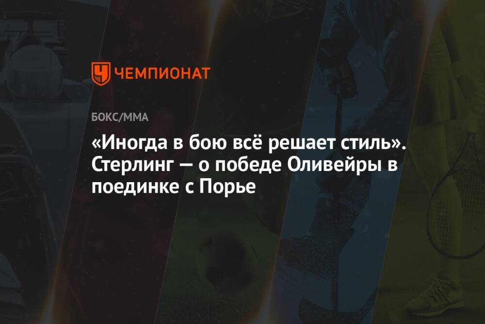 «Иногда в бою всё решает стиль». Стерлинг — о победе Оливейры в поединке с Порье