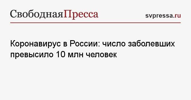 Коронавирус в России: число заболевших превысило 10 млн человек