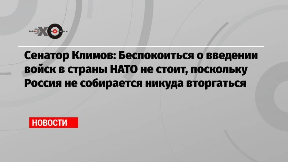Сенатор Климов: Беспокоиться о введении войск в страны НАТО не стоит, поскольку Россия не собирается никуда вторгаться