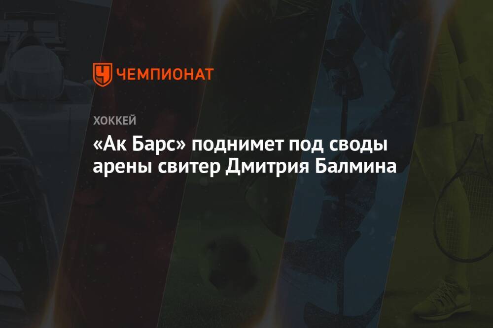 «Ак Барс» поднимет под своды арены свитер Дмитрия Балмина
