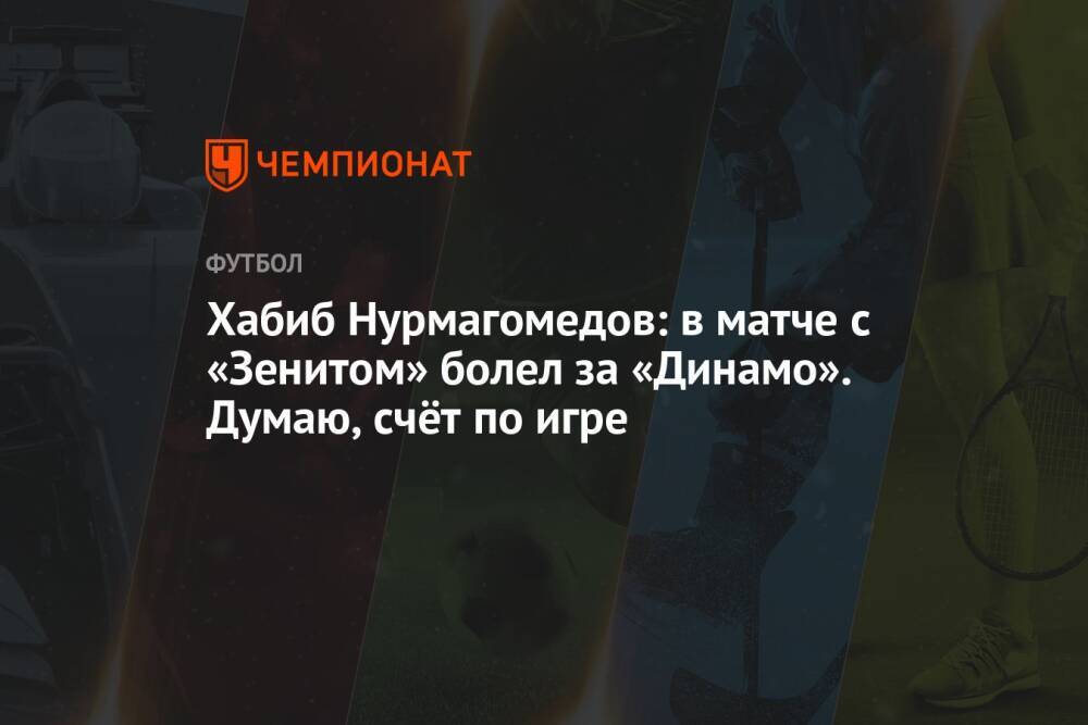 Хабиб Нурмагомедов: в матче с «Зенитом» болел за «Динамо». Думаю, счёт по игре