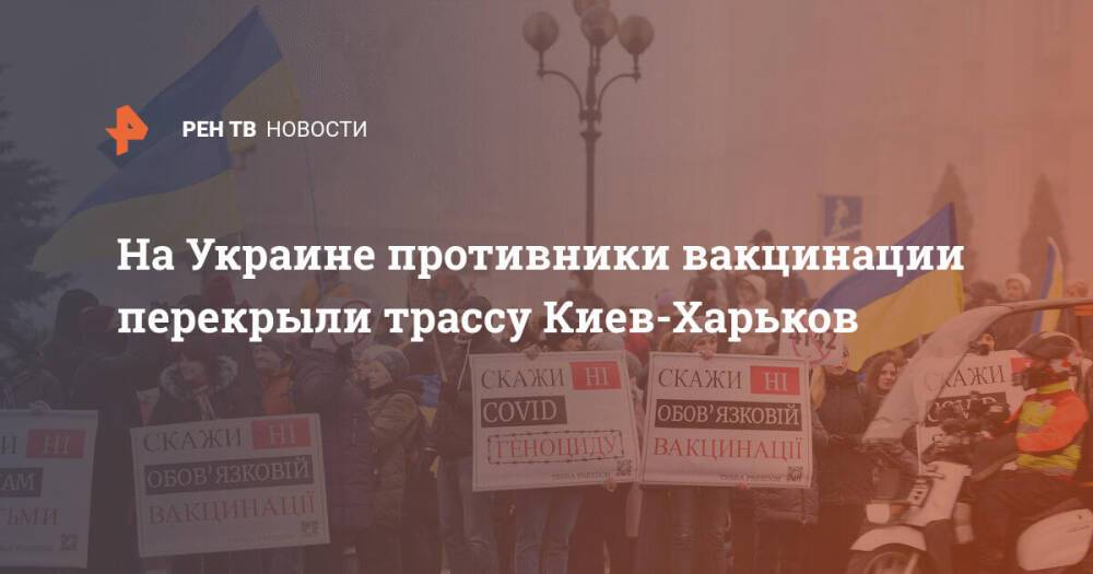 На Украине противники вакцинации перекрыли трассу Киев-Харьков