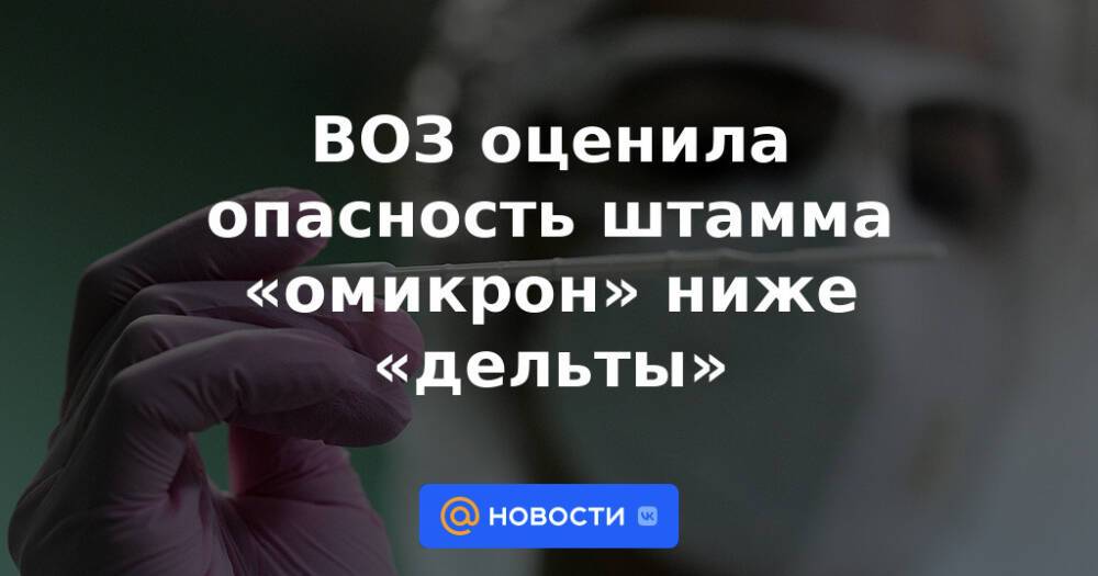 ВОЗ оценила опасность штамма «омикрон» ниже «дельты»