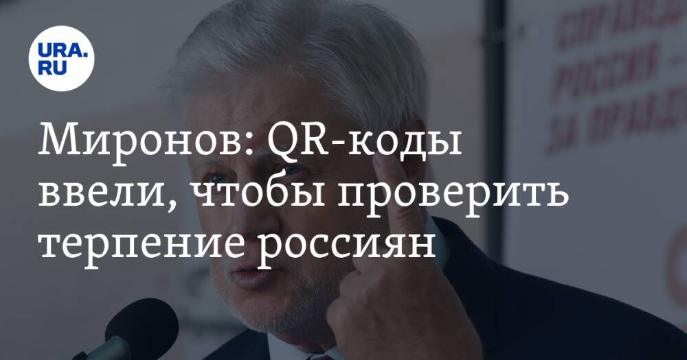 Миронов: QR-коды ввели, чтобы проверить терпение россиян. «Эта затея не про пандемию»