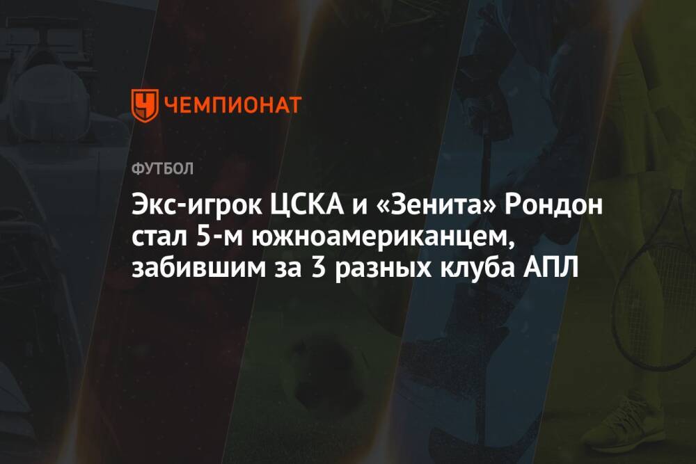 Экс-игрок ЦСКА и «Зенита» Рондон стал 5-м южноамериканцем, забившим за 3 разных клуба АПЛ