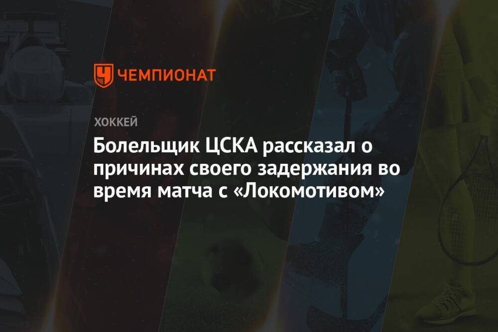 Болельщик ЦСКА рассказал о причинах своего задержания во время матча с «Локомотивом»
