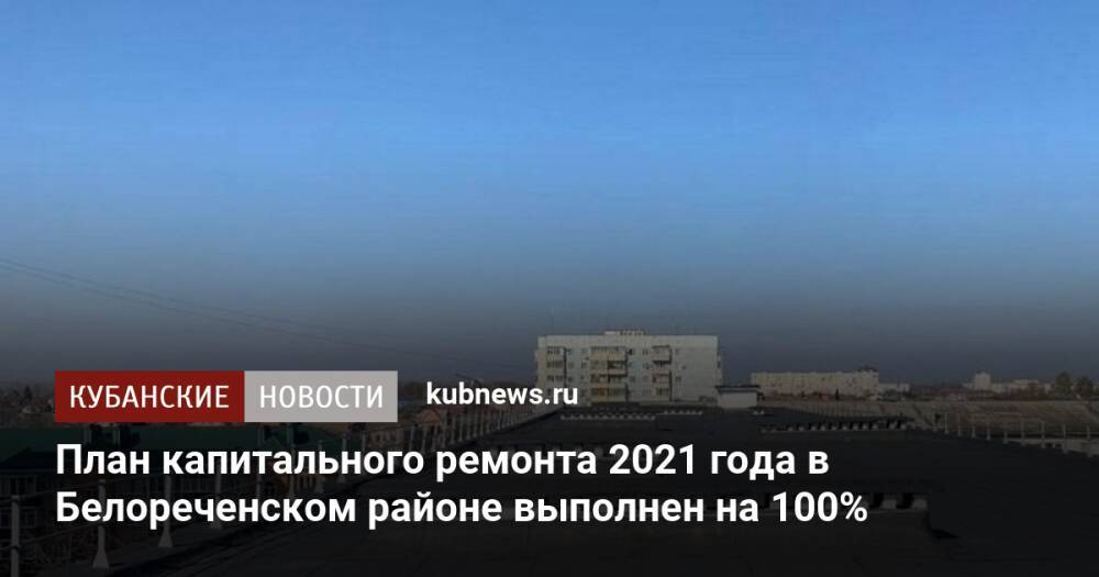 План капитального ремонта 2021 года в Белореченском районе выполнен на 100%
