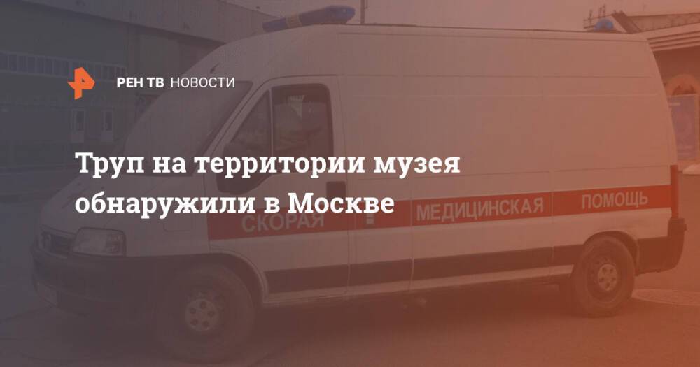 Труп на территории музея обнаружили в Москве