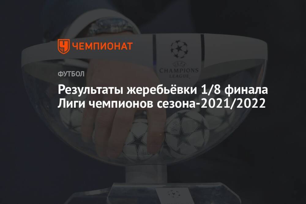 Результаты жеребьёвки 1/8 финала Лиги чемпионов сезона-2021/2022