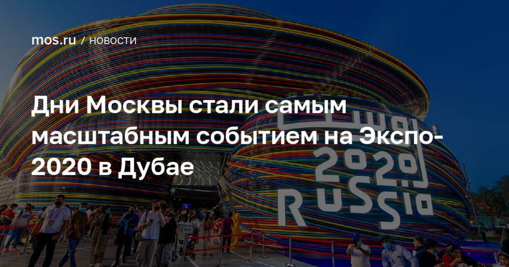 Дни Москвы стали самым масштабным событием на Экспо-2020 в Дубае