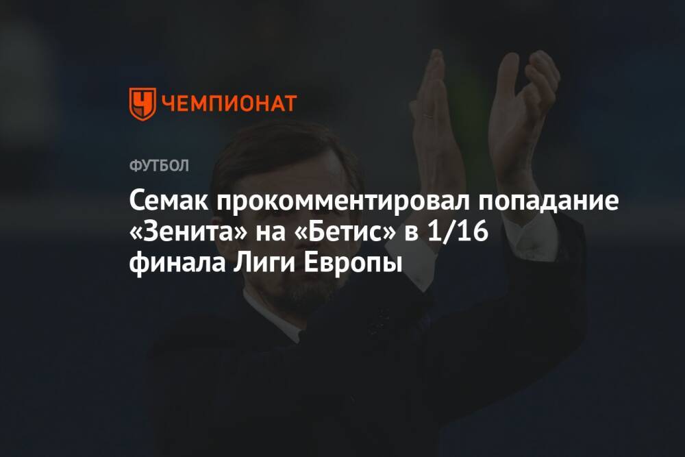 Семак прокомментировал попадание «Зенита» на «Бетис» в 1/16 финала Лиги Европы