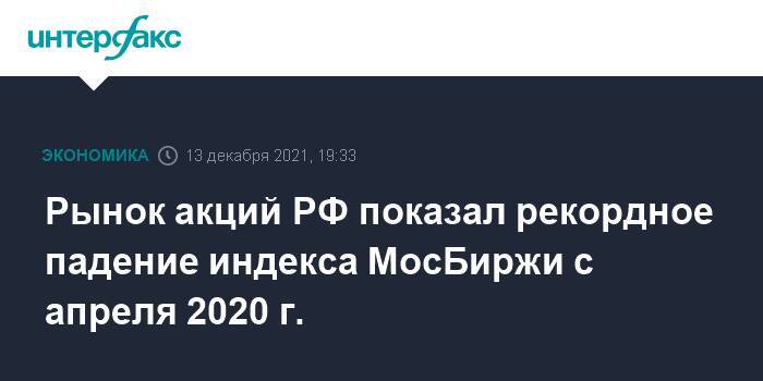 Рынок акций РФ показал рекордное падение индекса МосБиржи с апреля 2020 г.