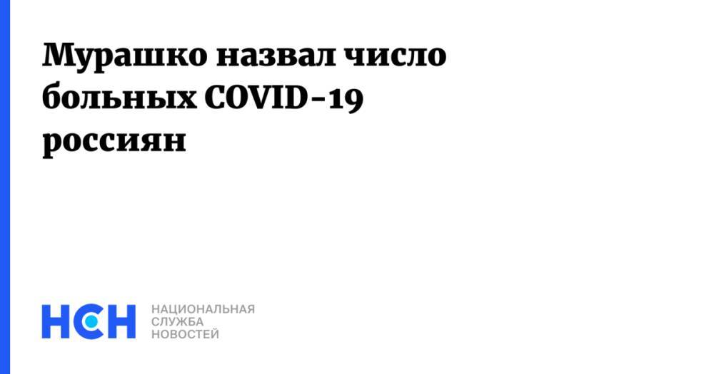 Мурашко назвал число больных COVID-19 россиян