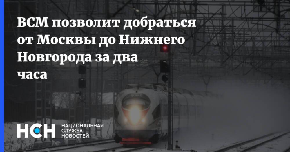ВСМ позволит добраться от Москвы до Нижнего Новгорода за два часа