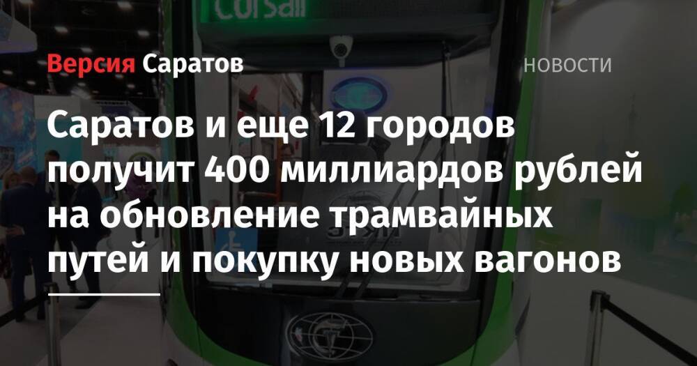 Саратов и еще 12 городов получат 400 миллиардов рублей на обновление трамвайных путей и покупку новых вагонов