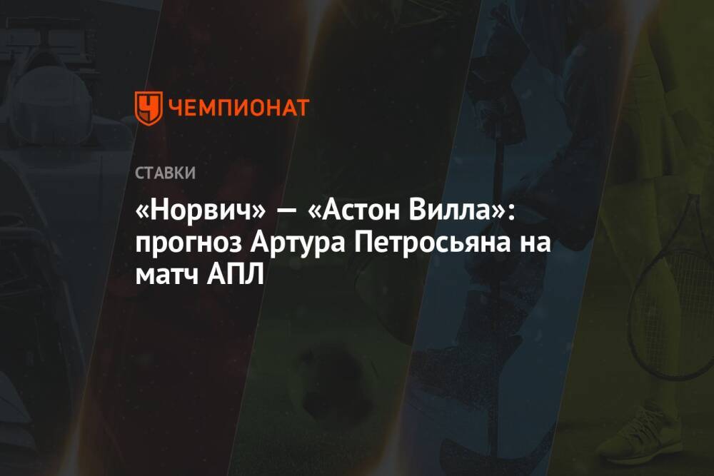 «Норвич» — «Астон Вилла»: прогноз Артура Петросьяна на матч АПЛ
