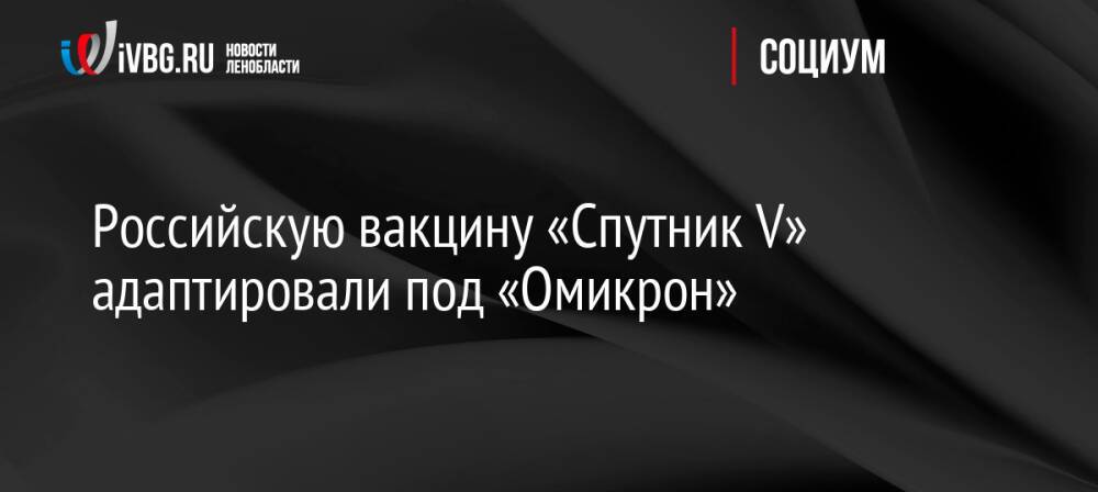 Российскую вакцину «Спутник V» адаптировали под «Омикрон»
