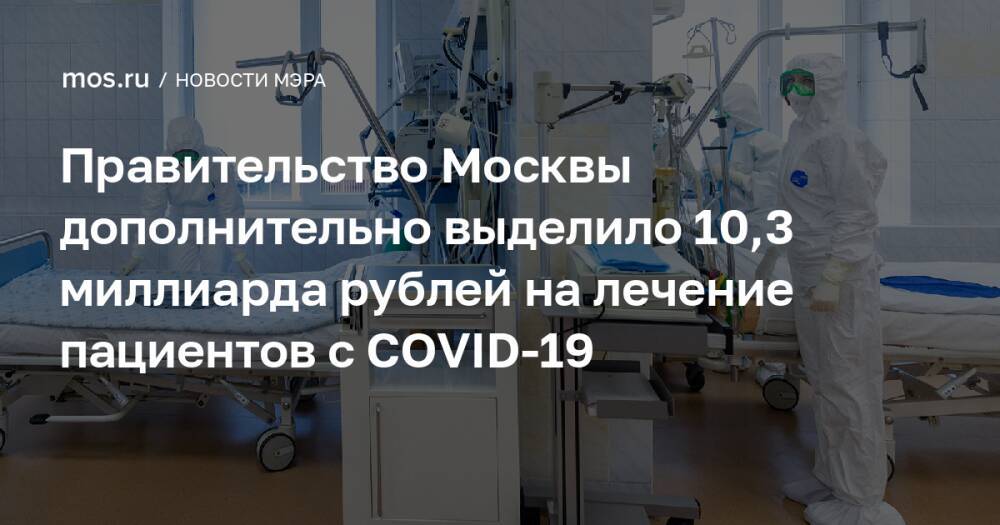 Правительство Москвы дополнительно выделило 10,3 миллиарда рублей на лечение пациентов с COVID-19