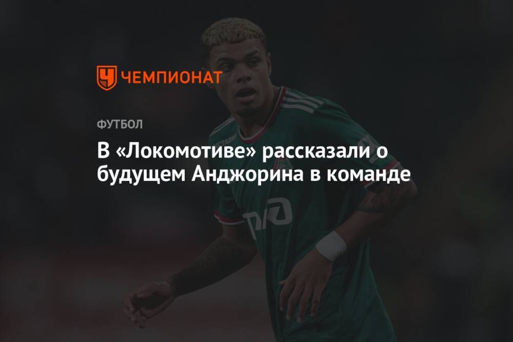 В «Локомотиве» рассказали о будущем Анджорина в команде