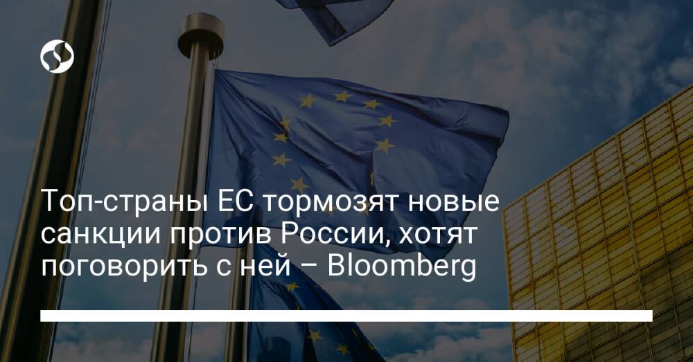 Топ-страны ЕС тормозят новые санкции против России, хотят поговорить с ней – Bloomberg