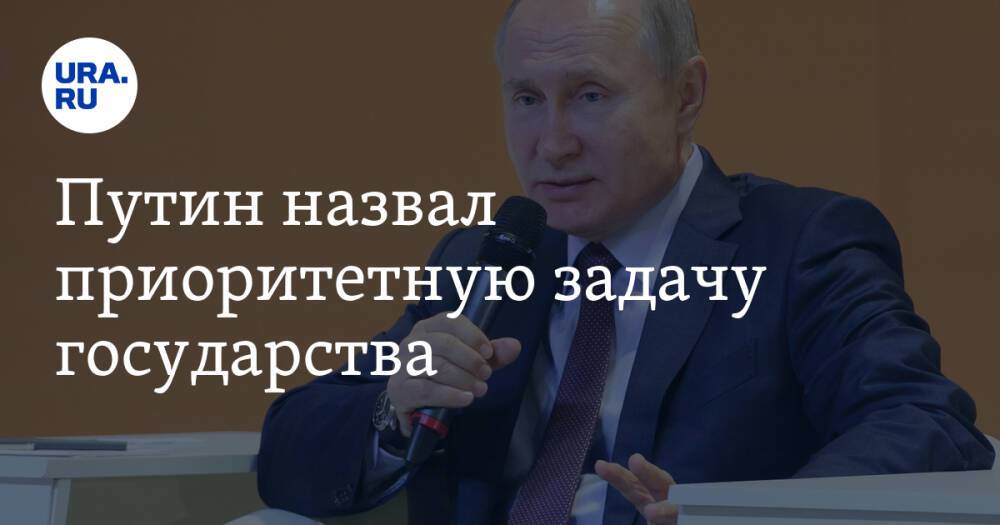 Путин назвал приоритетную задачу государства