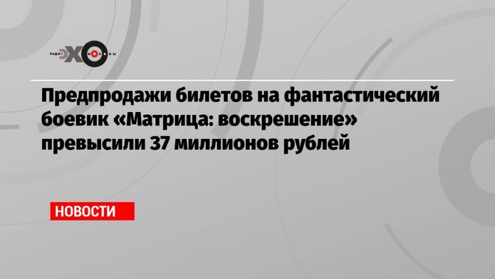 Предпродажи билетов на фантастический боевик «Матрица: воскрешение» превысили 37 миллионов рублей