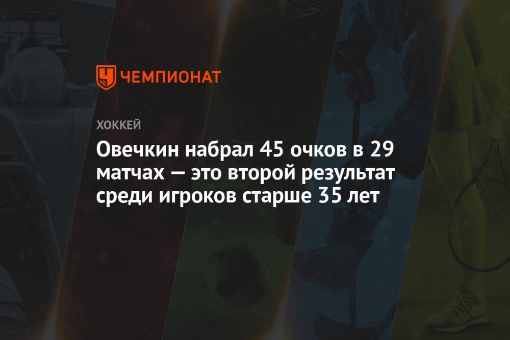 Овечкин набрал 45 очков в 29 матчах — это второй результат среди игроков старше 35 лет