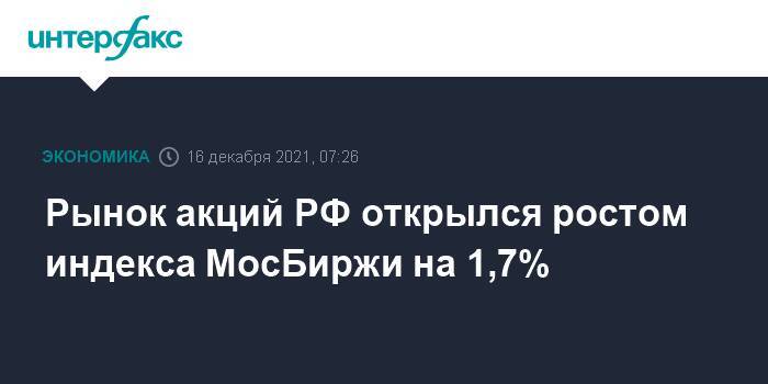 Рынок акций РФ открылся ростом индекса МосБиржи на 1,7%