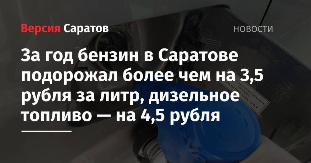 За год бензин в Саратове подорожал более чем на 3,5 рубля за литр, дизельное топливо — на 4,5 рубля
