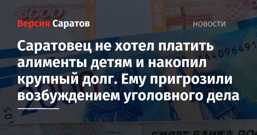 Саратовец не хотел платить алименты детям и накопил крупный долг. Ему пригрозили возбуждением уголовного дела