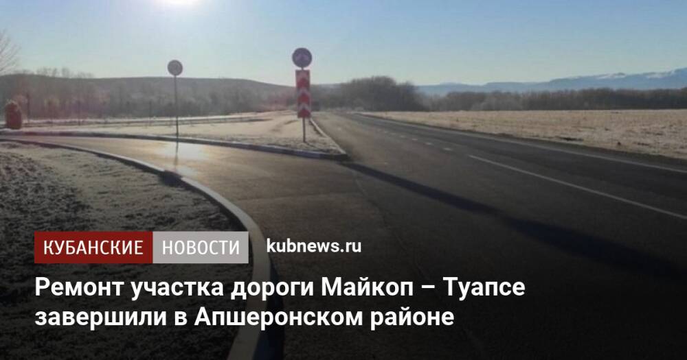 Ремонт участка дороги Майкоп – Туапсе завершили в Апшеронском районе