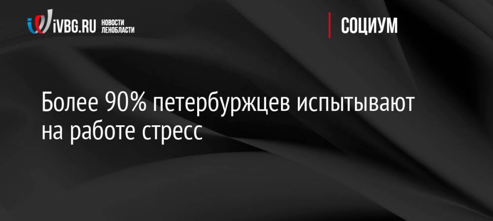 Более 90% петербуржцев испытывают на работе стресс
