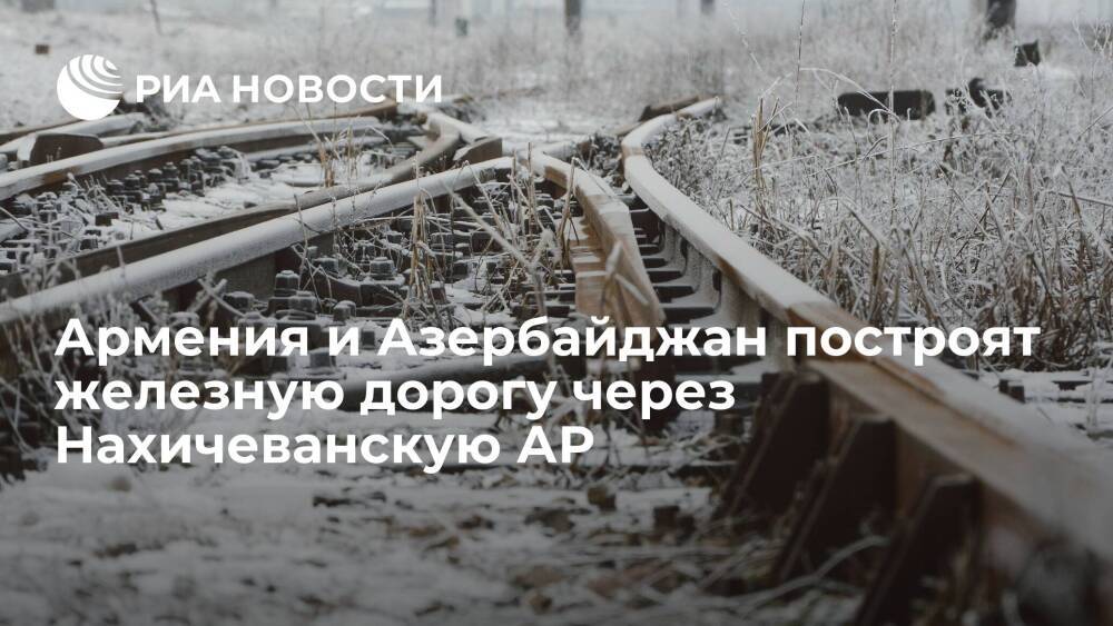 Армения и Азербайджан построят железную дорогу из Ерасха в Горадиз через Нахичеванскую АР