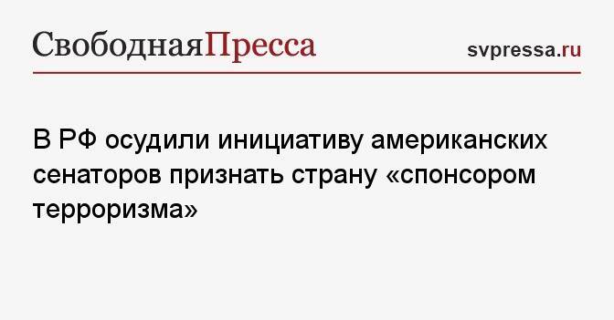 В РФ осудили инициативу американских сенаторов признать страну «спонсором терроризма»