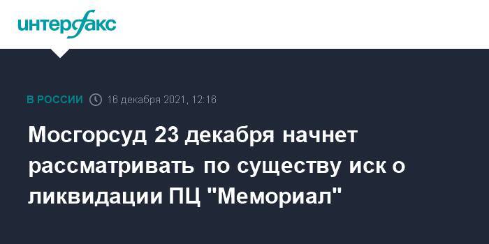 Мосгорсуд 23 декабря начнет рассматривать по существу иск о ликвидации ПЦ "Мемориал"