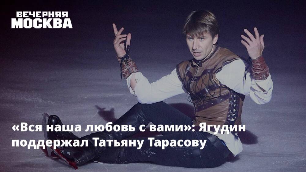 «Вся наша любовь с вами»: Ягудин поддержал Татьяну Тарасову
