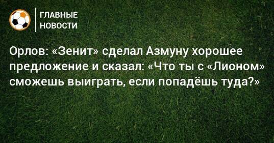 Орлов: «Зенит» сделал Азмуну хорошее предложение и сказал: «Что ты с «Лионом» сможешь выиграть, если попадeшь туда?»