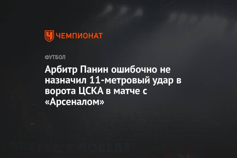Арбитр Панин ошибочно не назначил 11-метровый удар в ворота ЦСКА в матче с «Арсеналом»