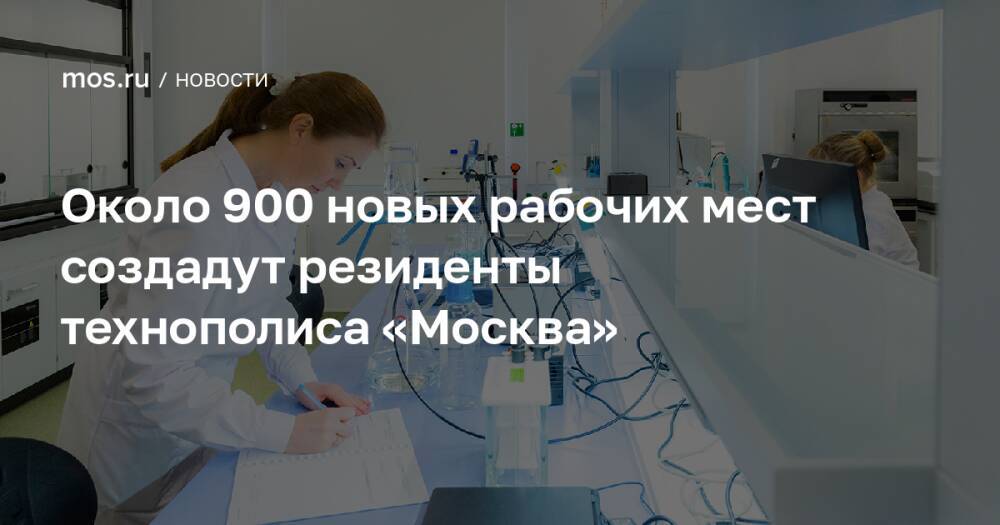Около 900 новых рабочих мест создадут резиденты технополиса «Москва»