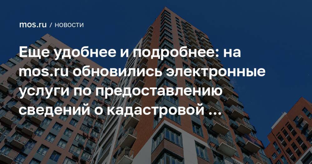 Еще удобнее и подробнее: на mos.ru обновились электронные услуги по предоставлению сведений о кадастровой стоимости недвижимости