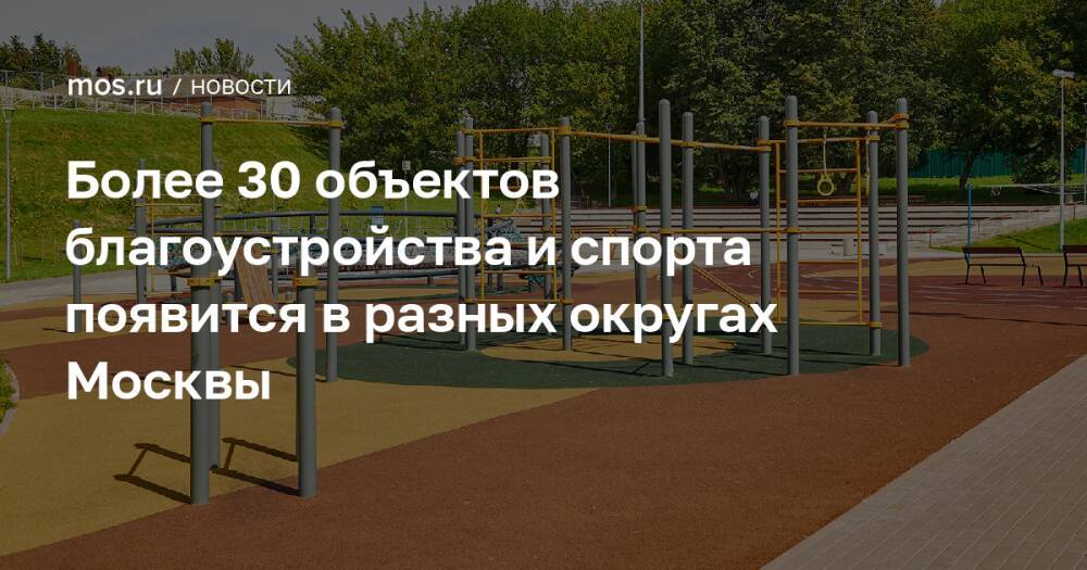 Более 30 объектов благоустройства и спорта появится в разных округах Москвы