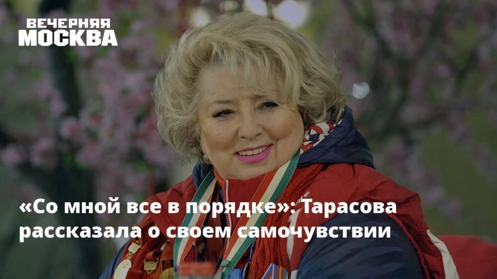 «Со мной все в порядке»: Тарасова рассказала о своем самочувствии