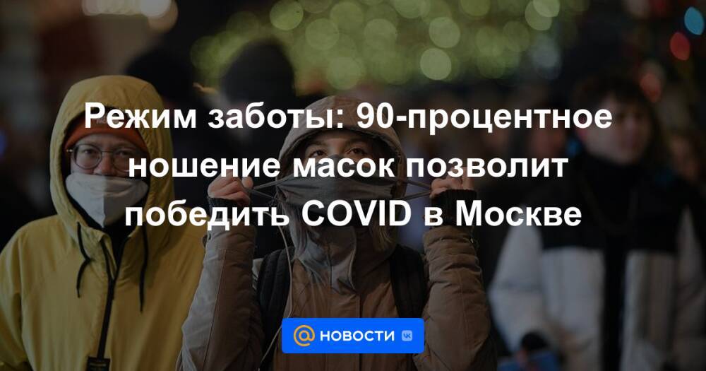 Режим заботы: 90-процентное ношение масок позволит победить COVID в Москве