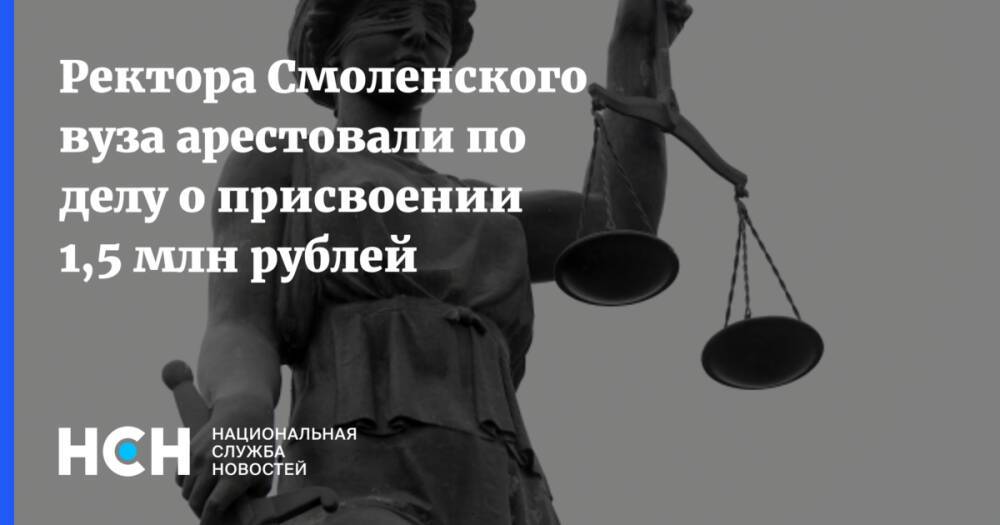 Ректора Смоленского вуза арестовали по делу о присвоении 1,5 млн рублей