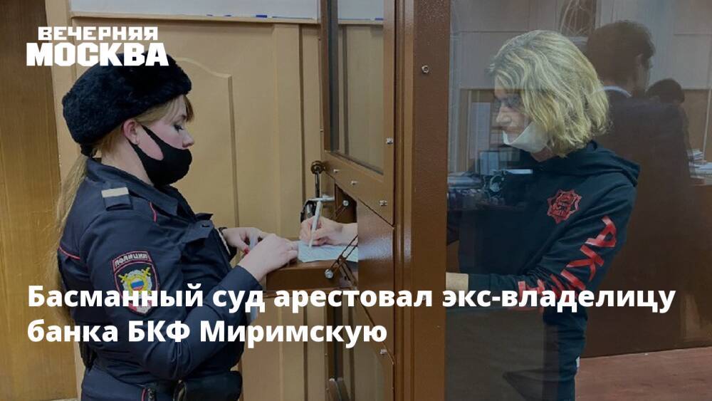 Басманный суд арестовал экс-владелицу банка БКФ Миримскую